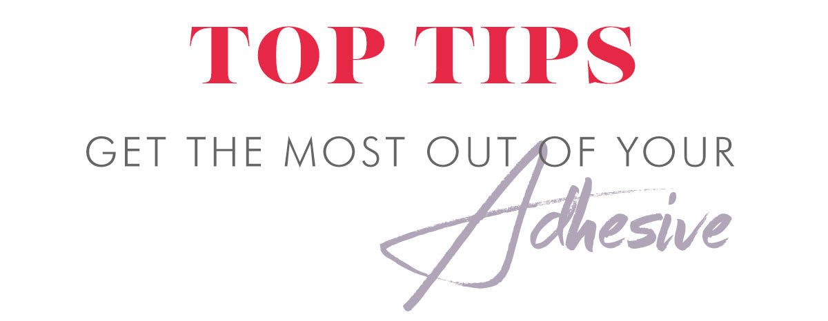 GET THE MOST OUT OF YOUR ADHESIVE